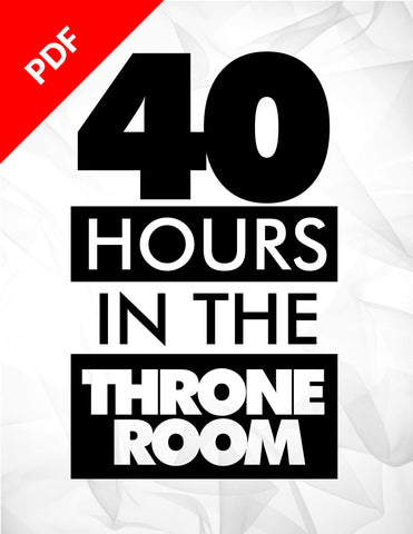 40 HOURS in the THRONE ROOM