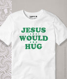 JESUS WOULD HUG  | Unisex Christian T-shirt