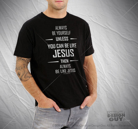 Always be yourself Unless you can be like JESUS | Men's Christian T-Shirt