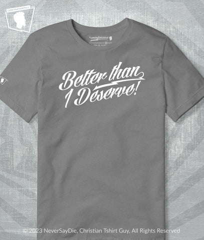 Better Than I Deserve | Funny Church Christian T-Shirt